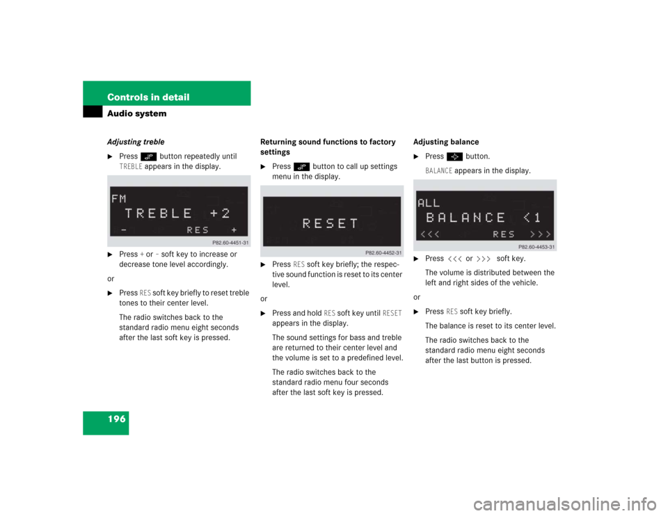 MERCEDES-BENZ SLK350 2005 R171 Owners Manual 196 Controls in detailAudio systemAdjusting treble
Press O button repeatedly until TREBLE
appears in the display.
Press
+or
– soft key to increase or
decrease tone level accordingly.
or
Pres MERCEDES-BENZ SLK350 2005 R171 Owners Manual 196 Controls in detailAudio systemAdjusting treble
Press O button repeatedly until TREBLE
appears in the display.
Press
+or
– soft key to increase or
decrease tone level accordingly.
or
Pres