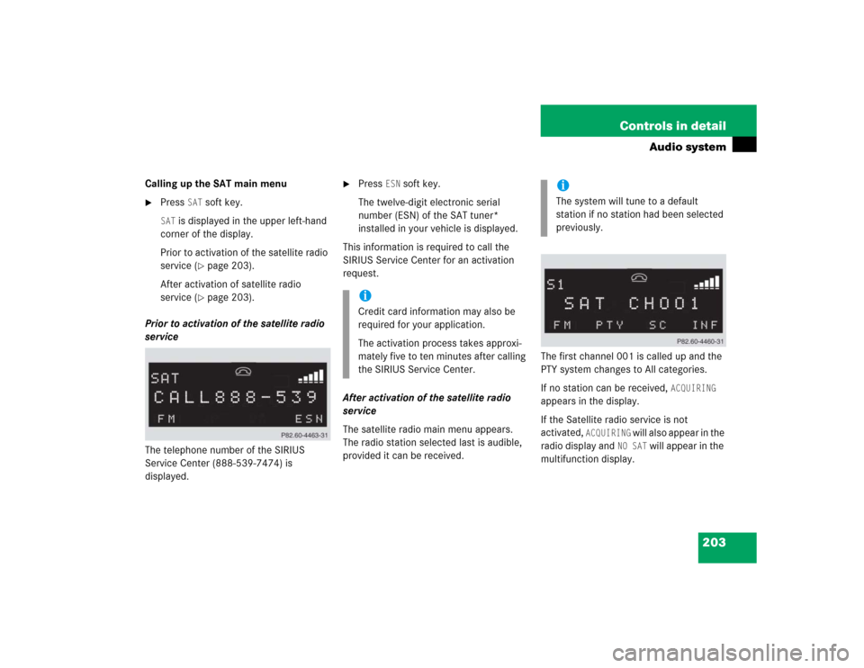 MERCEDES-BENZ SLK350 2005 R171 Owners Manual 203 Controls in detail
Audio system
Calling up the SAT main menu
Press
SAT
soft key.
SAT
is displayed in the upper left-hand
corner of the display.
Prior to activation of the satellite radio
ser MERCEDES-BENZ SLK350 2005 R171 Owners Manual 203 Controls in detail
Audio system
Calling up the SAT main menu
Press
SAT
soft key.
SAT
is displayed in the upper left-hand
corner of the display.
Prior to activation of the satellite radio
ser
