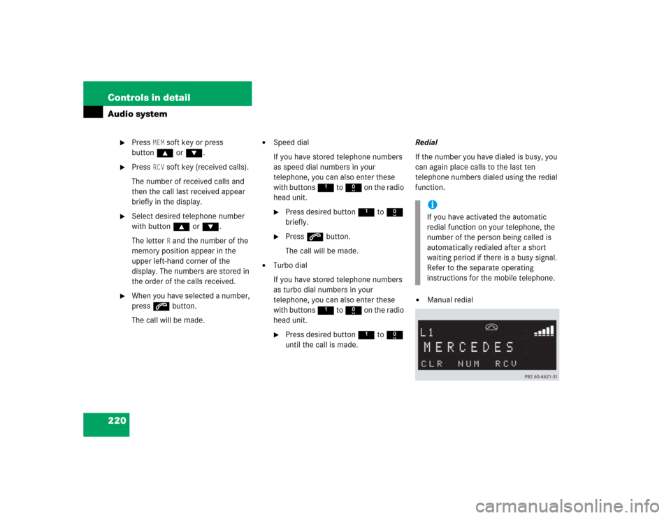 MERCEDES-BENZ SLK350 2005 R171 Owners Manual 220 Controls in detailAudio system
Press
MEM
soft key or press
button‚ orƒ.
Press
RCV
soft key (received calls).
The number of received calls and
then the call last received appear
brief MERCEDES-BENZ SLK350 2005 R171 Owners Manual 220 Controls in detailAudio system
Press
MEM
soft key or press
button‚ orƒ.
Press
RCV
soft key (received calls).
The number of received calls and
then the call last received appear
brief