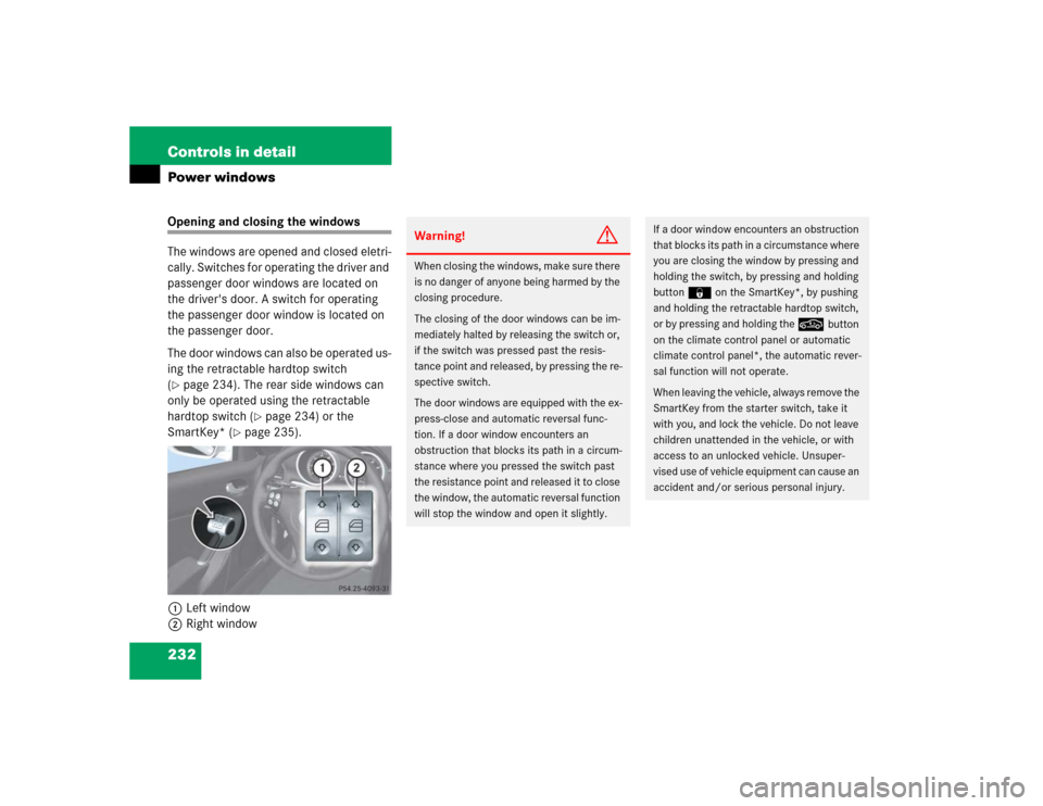 MERCEDES-BENZ SLK350 2005 R171 Owners Manual 232 Controls in detailPower windowsOpening and closing the windows
The windows are opened and closed eletri-
cally. Switches for operating the driver and
passenger door windows are located on
the dr MERCEDES-BENZ SLK350 2005 R171 Owners Manual 232 Controls in detailPower windowsOpening and closing the windows
The windows are opened and closed eletri-
cally. Switches for operating the driver and
passenger door windows are located on
the dr