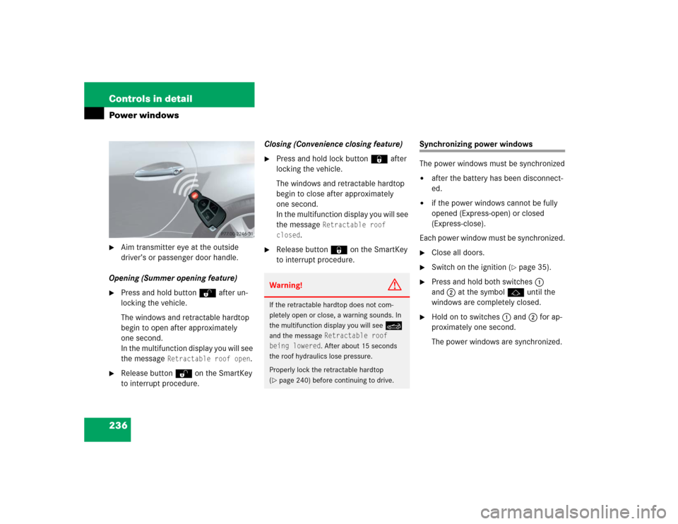MERCEDES-BENZ SLK350 2005 R171 Owners Manual 236 Controls in detailPower windows
Aim transmitter eye at the outside
driver’s or passenger door handle.
Opening (Summer opening feature)
Press and hold buttonŒ after un-
locking the vehicle.
MERCEDES-BENZ SLK350 2005 R171 Owners Manual 236 Controls in detailPower windows
Aim transmitter eye at the outside
driver’s or passenger door handle.
Opening (Summer opening feature)
Press and hold buttonŒ after un-
locking the vehicle.