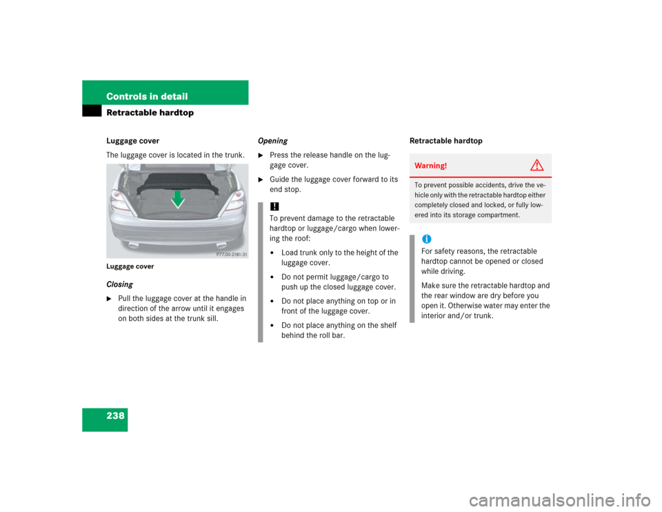 MERCEDES-BENZ SLK350 2005 R171 Owners Manual 238 Controls in detailRetractable hardtopLuggage cover
The luggage cover is located in the trunk.Luggage coverClosing
Pull the luggage cover at the handle in
direction of the arrow until it engages MERCEDES-BENZ SLK350 2005 R171 Owners Manual 238 Controls in detailRetractable hardtopLuggage cover
The luggage cover is located in the trunk.Luggage coverClosing
Pull the luggage cover at the handle in
direction of the arrow until it engages