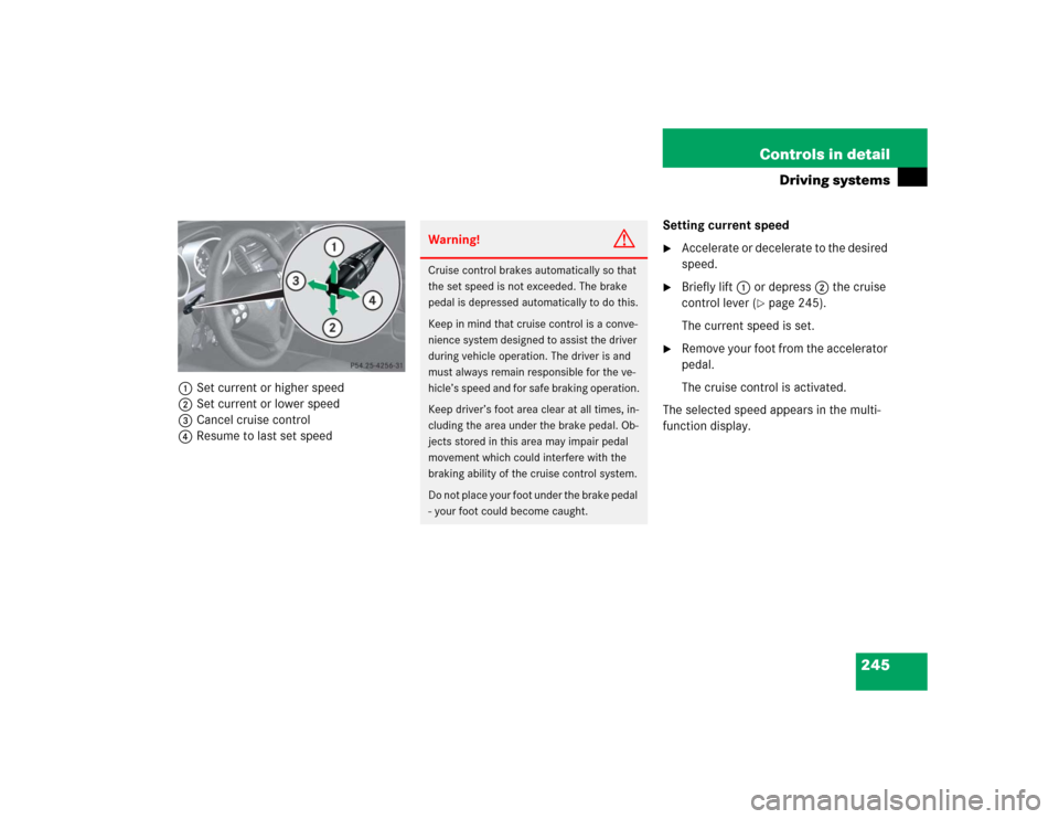 MERCEDES-BENZ SLK350 2005 R171 Owners Manual 245 Controls in detail
Driving systems
1Set current or higher speed
2Set current or lower speed
3Cancel cruise control
4Resume to last set speedSetting current speed
Accelerate or decelerate to the MERCEDES-BENZ SLK350 2005 R171 Owners Manual 245 Controls in detail
Driving systems
1Set current or higher speed
2Set current or lower speed
3Cancel cruise control
4Resume to last set speedSetting current speed
Accelerate or decelerate to the
