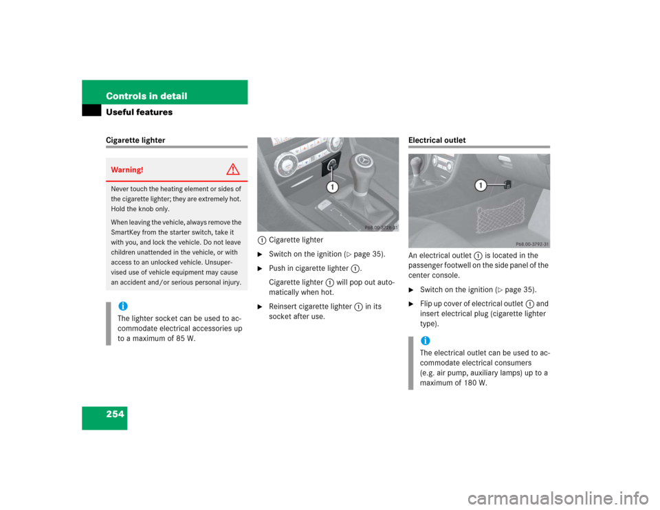 MERCEDES-BENZ SLK350 2005 R171 Owners Manual 254 Controls in detailUseful featuresCigarette lighter
1Cigarette lighter
Switch on the ignition (
page 35).
Push in cigarette lighter1.
Cigarette lighter1 will pop out auto-
matically when hot.
MERCEDES-BENZ SLK350 2005 R171 Owners Manual 254 Controls in detailUseful featuresCigarette lighter
1Cigarette lighter
Switch on the ignition (
page 35).
Push in cigarette lighter1.
Cigarette lighter1 will pop out auto-
matically when hot.