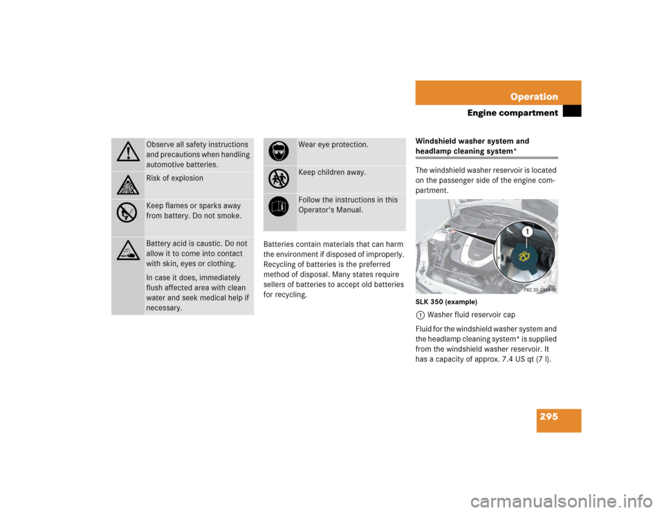 MERCEDES-BENZ SLK350 2005 R171 Owners Manual 295 Operation
Engine compartment
Batteries contain materials that can harm
the environment if disposed of improperly.
Recycling of batteries is the preferred
method of disposal. Many states require MERCEDES-BENZ SLK350 2005 R171 Owners Manual 295 Operation
Engine compartment
Batteries contain materials that can harm
the environment if disposed of improperly.
Recycling of batteries is the preferred
method of disposal. Many states require