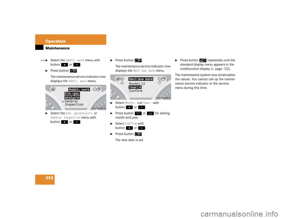 MERCEDES-BENZ SLK350 2005 R171 Owners Manual 332 OperationMaintenance
Select the 
Addit. work
 menu with 
button+or-.

Press buttonÿ.
The maintenance service indicator now 
displays the 
Addit. work
 menu.

Select the 
Exh.-gasanalysis 
or 
