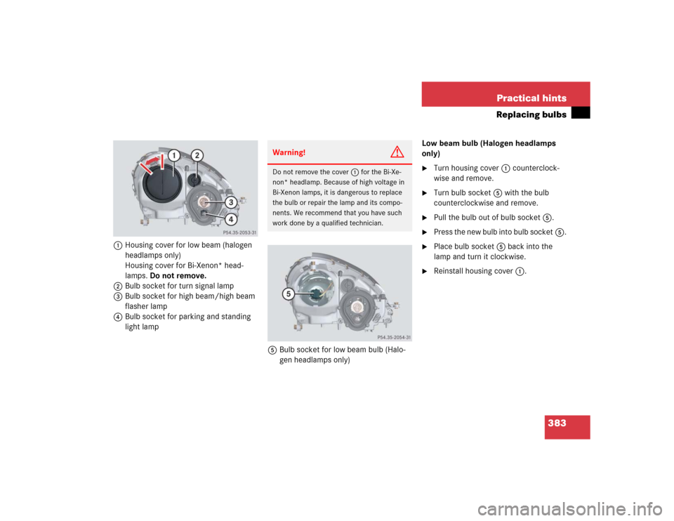 MERCEDES-BENZ SLK350 2005 R171 Owners Manual 383 Practical hints
Replacing bulbs
1Housing cover for low beam (halogen 
headlamps only)
Housing cover for Bi-Xenon* head-
lamps. Do not remove.
2Bulb socket for turn signal lamp
3Bulb socket for hig