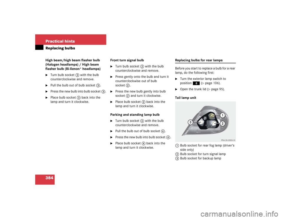 MERCEDES-BENZ SLK350 2005 R171 Owners Manual 384 Practical hintsReplacing bulbsHigh beam/high beam flasher bulb
(Halogen headlamps) / High beam
flasher bulb (Bi-Xenon* headlamps)
Turn bulb socket3 with the bulb
counterclockwise and remove.
MERCEDES-BENZ SLK350 2005 R171 Owners Manual 384 Practical hintsReplacing bulbsHigh beam/high beam flasher bulb
(Halogen headlamps) / High beam
flasher bulb (Bi-Xenon* headlamps)
Turn bulb socket3 with the bulb
counterclockwise and remove.
