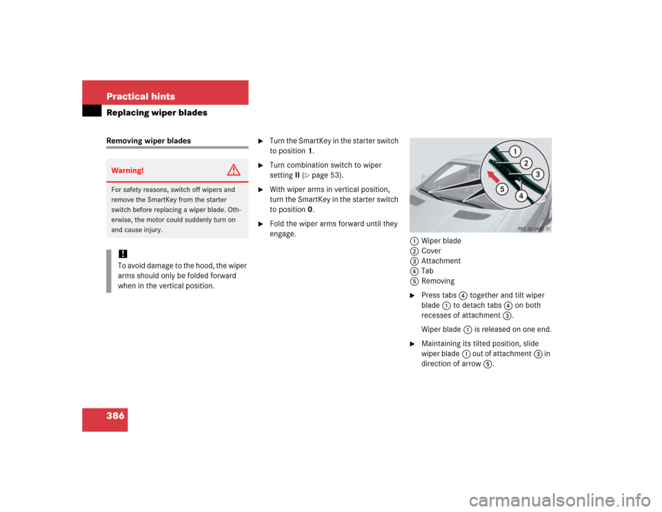 MERCEDES-BENZ SLK350 2005 R171 Owners Manual 386 Practical hintsReplacing wiper bladesRemoving wiper blades

Turn the SmartKey in the starter switch 
to position1.

Turn combination switch to wiper 
settingII (
page 53).

With wiper arms in 
