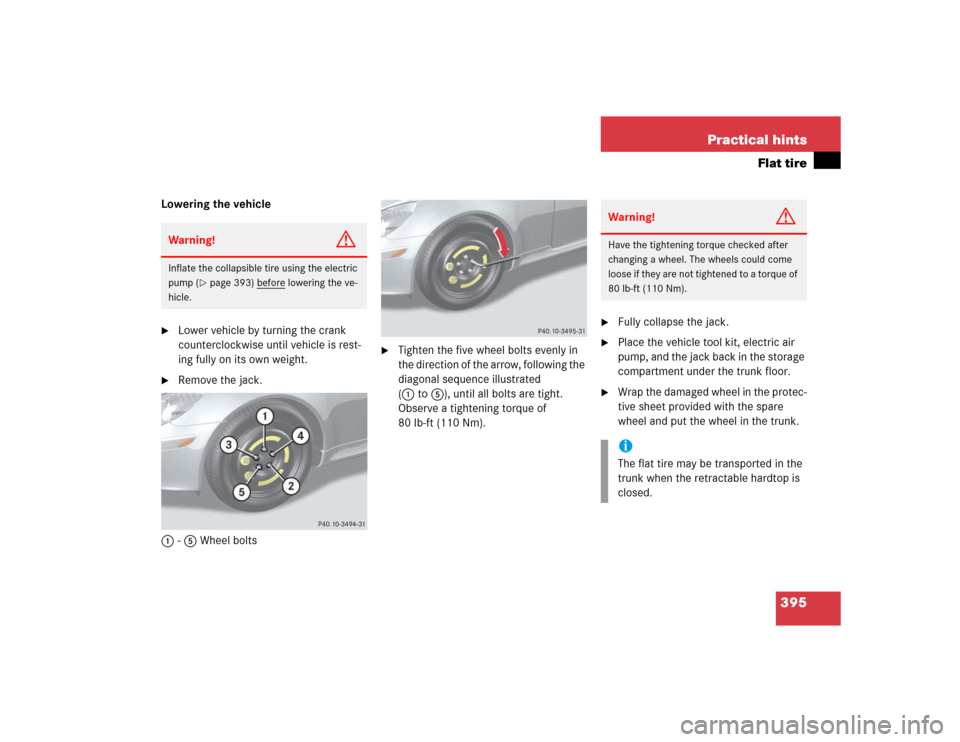MERCEDES-BENZ SLK350 2005 R171 Owners Manual 395 Practical hints
Flat tire
Lowering the vehicle
Lower vehicle by turning the crank 
counterclockwise until vehicle is rest-
ing fully on its own weight.

Remove the jack.
1-5 Wheel bolts

Tighte