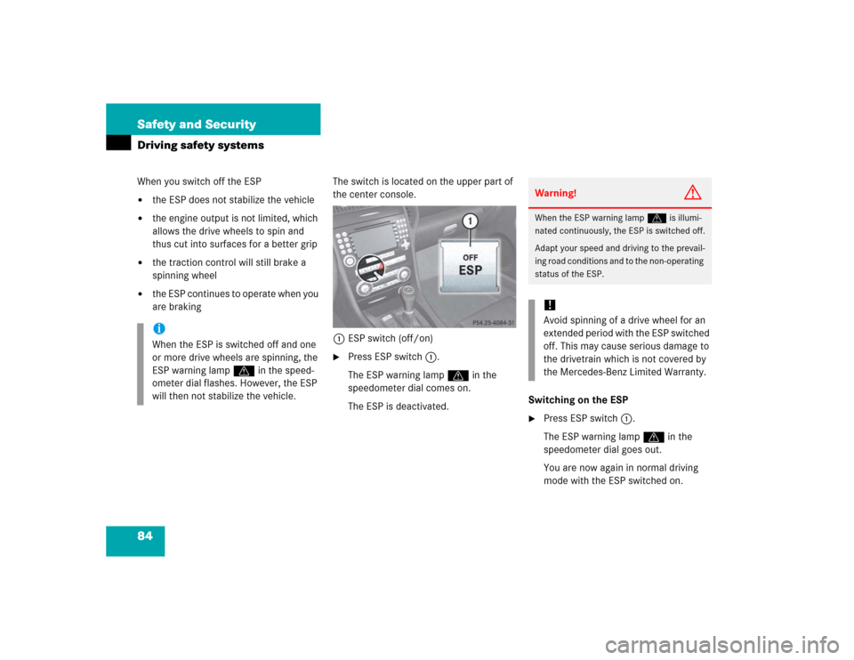 MERCEDES-BENZ SLK350 2005 R171 Owners Manual 84 Safety and SecurityDriving safety systemsWhen you switch off the ESP
the ESP does not stabilize the vehicle
the engine output is not limited, which
allows the drive wheels to spin and
thus cut MERCEDES-BENZ SLK350 2005 R171 Owners Manual 84 Safety and SecurityDriving safety systemsWhen you switch off the ESP
the ESP does not stabilize the vehicle
the engine output is not limited, which
allows the drive wheels to spin and
thus cut
