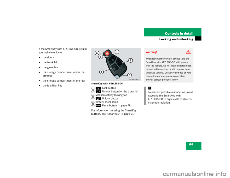 MERCEDES-BENZ SL600 2005 R230 Owners Manual 99 Controls in detail
Locking and unlocking
If the SmartKey with KEYLESS-GO is valid, 
your vehicle unlocks 
the doors

the trunk lid

the glove box

the storage compartment under the 
armrest

t