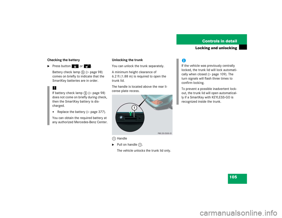 MERCEDES-BENZ SL600 2005 R230 Owners Manual 105 Controls in detail
Locking and unlocking
Checking the battery
Press button ‹ or Œ.
Battery check lamp5 (
page 98) 
comes on briefly to indicate that the 
SmartKey batteries are in order.Unloc