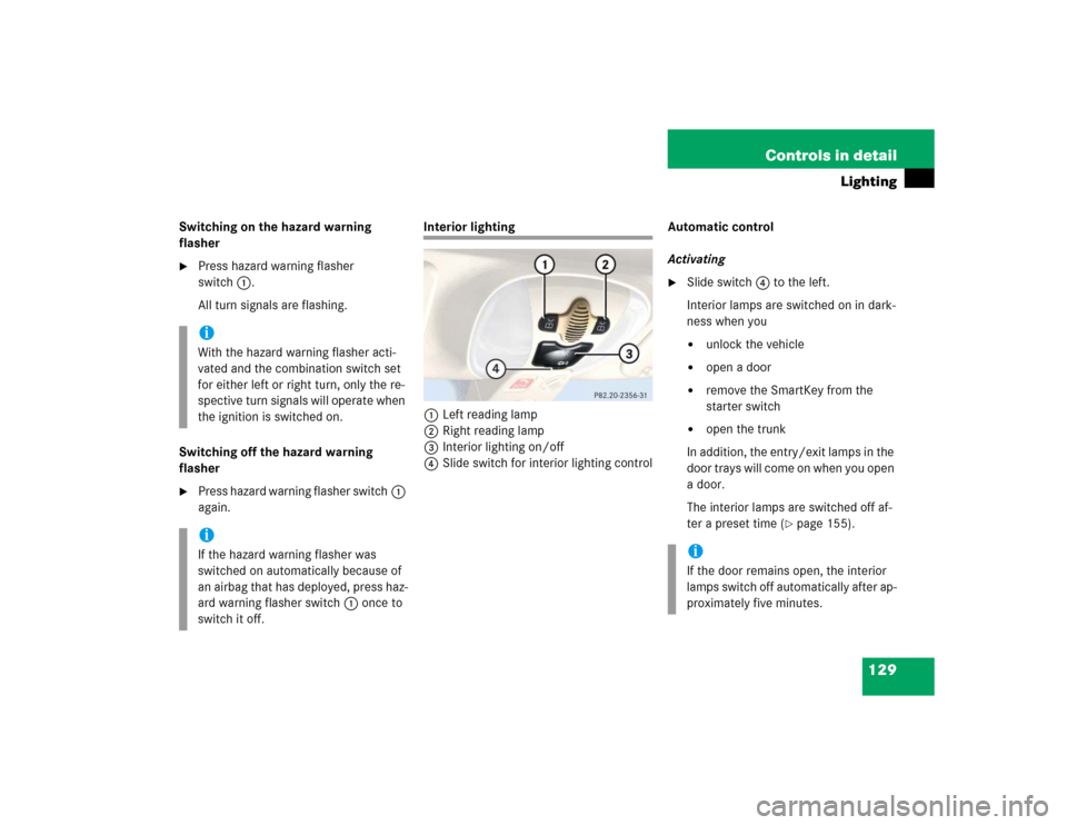 MERCEDES-BENZ SL600 2005 R230 Owners Manual 129 Controls in detail
Lighting
Switching on the hazard warning 
flasher
Press hazard warning flasher 
switch1.
All turn signals are flashing.
Switching off the hazard warning 
flasher

Press hazard