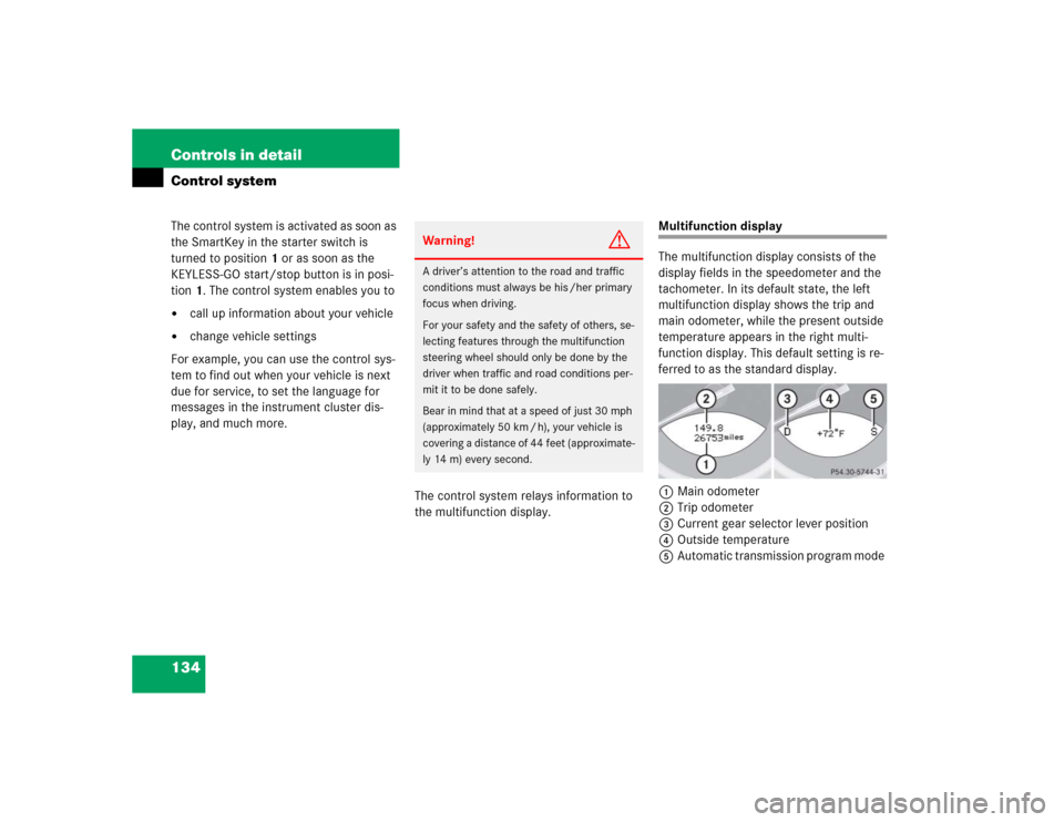 MERCEDES-BENZ SL600 2005 R230 Owners Manual 134 Controls in detailControl systemThe control system is activated as soon as 
the SmartKey in the starter switch is 
turned to position1 or as soon as the 
KEYLESS-GO start/stop button is in posi-
t