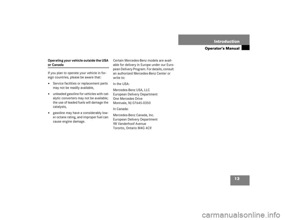 MERCEDES-BENZ SL600 2005 R230 Owners Manual 13 Introduction
Operator’s Manual
Operating your vehicle outside the USA or Canada
If you plan to operate your vehicle in for-
eign countries, please be aware that:
Service facilities or replacemen