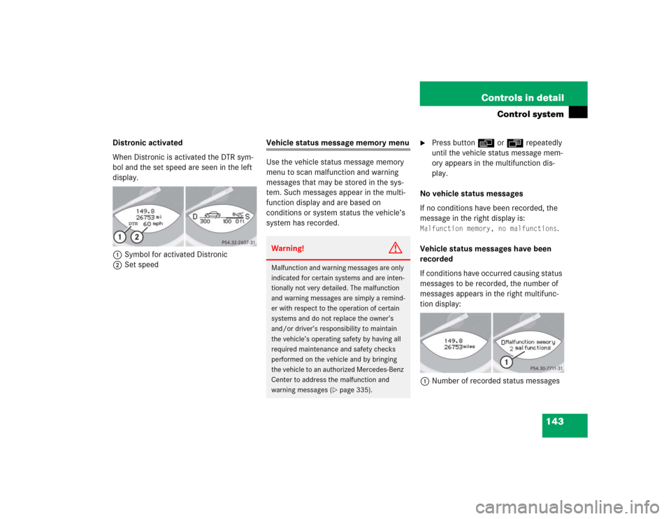 MERCEDES-BENZ SL600 2005 R230 Owners Manual 143 Controls in detail
Control system
Distronic activated
When Distronic is activated the DTR sym-
bol and the set speed are seen in the left
display.
1Symbol for activated Distronic
2Set speed
Vehic MERCEDES-BENZ SL600 2005 R230 Owners Manual 143 Controls in detail
Control system
Distronic activated
When Distronic is activated the DTR sym-
bol and the set speed are seen in the left
display.
1Symbol for activated Distronic
2Set speed
Vehic