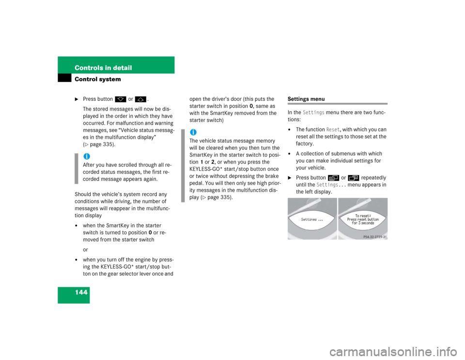 MERCEDES-BENZ SL600 2005 R230 Owners Manual 144 Controls in detailControl system
Press button k or j.
The stored messages will now be dis-
played in the order in which they have
occurred. For malfunction and warning
messages, see “Vehicle MERCEDES-BENZ SL600 2005 R230 Owners Manual 144 Controls in detailControl system
Press button k or j.
The stored messages will now be dis-
played in the order in which they have
occurred. For malfunction and warning
messages, see “Vehicle