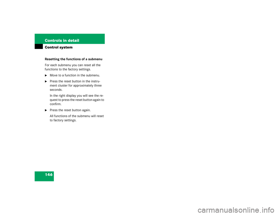 MERCEDES-BENZ SL600 2005 R230 Owners Manual 146 Controls in detailControl systemResetting the functions of a submenu
For each submenu you can reset all the 
functions to the factory settings.
Move to a function in the submenu.

Press the rese