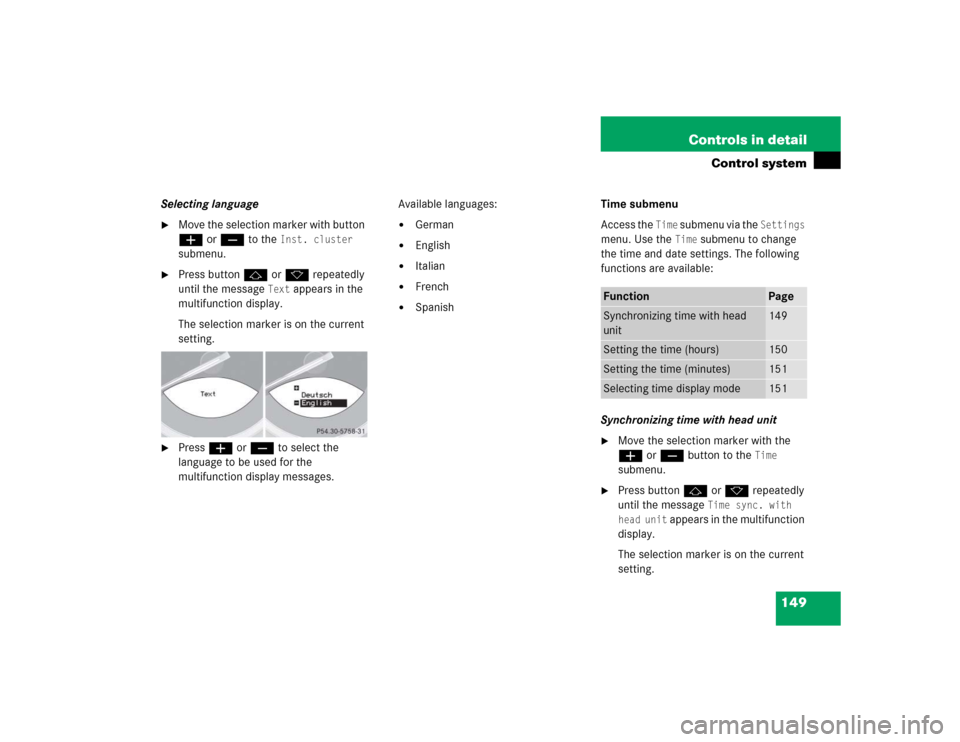 MERCEDES-BENZ SL600 2005 R230 Owners Manual 149 Controls in detail
Control system
Selecting language
Move the selection marker with button 
æ or ç to the 
Inst. cluster
 
submenu.

Press button j or k repeatedly 
until the message 
Text
 ap