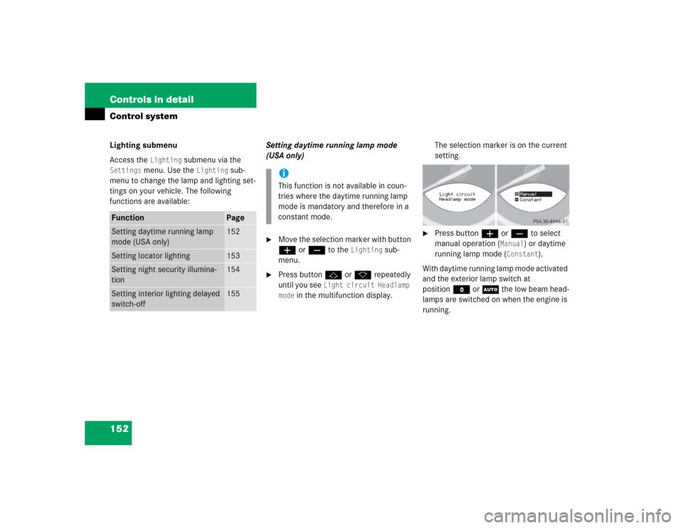 MERCEDES-BENZ SL600 2005 R230 Owners Manual 152 Controls in detailControl systemLighting submenu
Access the 
Lighting
 submenu via the 
Settings
 menu. Use the 
Lighting
 sub-
menu to change the lamp and lighting set-
tings on your vehicle. The