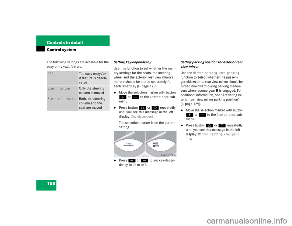 MERCEDES-BENZ SL600 2005 R230 Owners Manual 158 Controls in detailControl systemThe following settings are available for the 
easy-entry/exit feature:Setting key-dependency
Use this function to set whether the mem-
ory settings for the seats, t