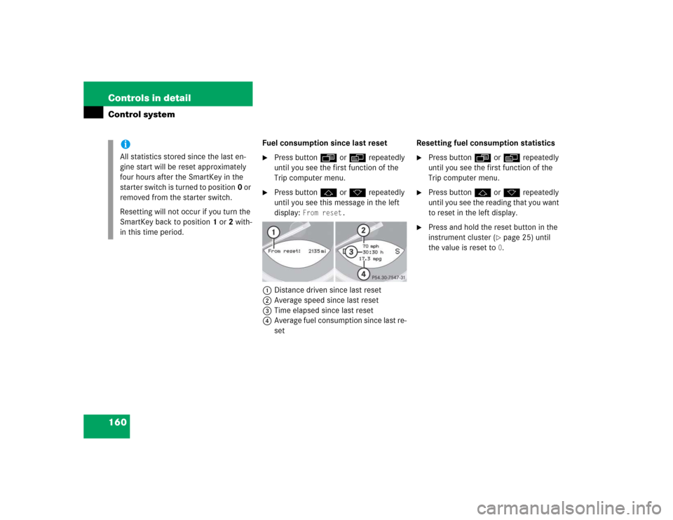 MERCEDES-BENZ SL600 2005 R230 Owners Manual 160 Controls in detailControl system
Fuel consumption since last reset
Press button ÿ or è repeatedly 
until you see the first function of the 
Trip computer menu.

Press button j or k repeatedly 