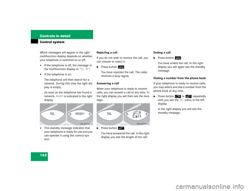 MERCEDES-BENZ SL600 2005 R230 Owners Manual 162 Controls in detailControl systemWhich messages will appear in the right 
multifunction display depends on whether 
your telephone is switched on or off:
If the telephone is off, the message in 
t