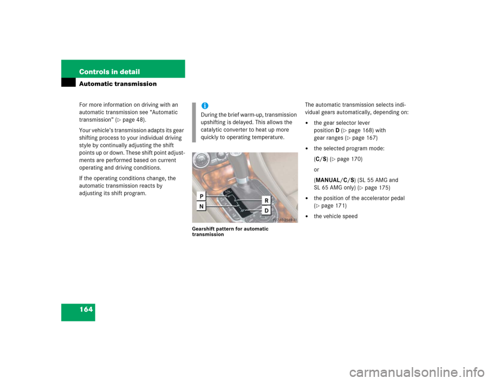 MERCEDES-BENZ SL600 2005 R230 Owners Manual 164 Controls in detailAutomatic transmissionFor more information on driving with an 
automatic transmission see “Automatic 
transmission” (
page 48).
Your vehicle’s transmission adapts its gear