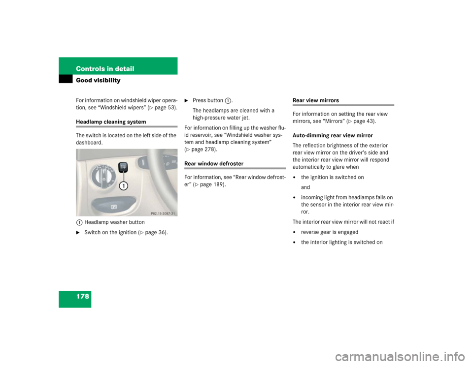 MERCEDES-BENZ SL600 2005 R230 Owners Manual 178 Controls in detailGood visibilityFor information on windshield wiper opera-
tion, see “Windshield wipers” (
page 53).
Headlamp cleaning system
The switch is located on the left side of the 
d