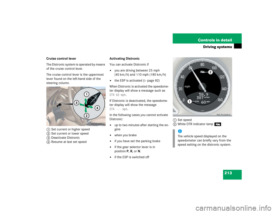 MERCEDES-BENZ SL600 2005 R230 Owners Manual 213 Controls in detail
Driving systems
Cruise control lever
The Distronic system is operated by means 
of the cruise control lever.
The cruise control lever is the uppermost 
lever found on the left-h