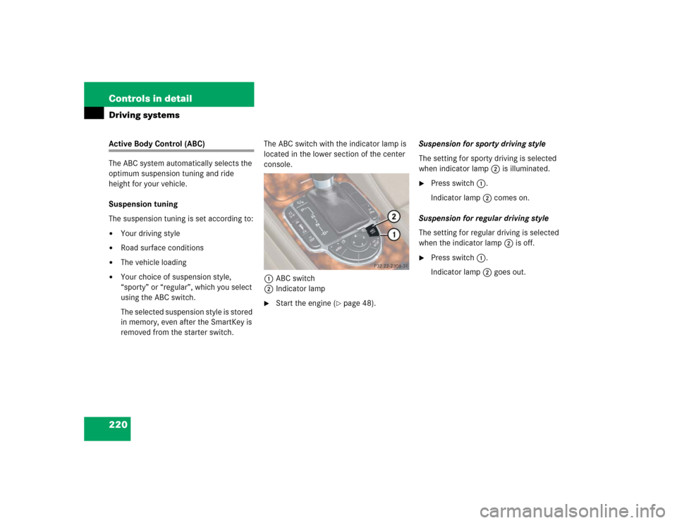 MERCEDES-BENZ SL600 2005 R230 Owners Manual 220 Controls in detailDriving systemsActive Body Control (ABC)
The ABC system automatically selects the 
optimum suspension tuning and ride 
height for your vehicle.
Suspension tuning
The suspension t
