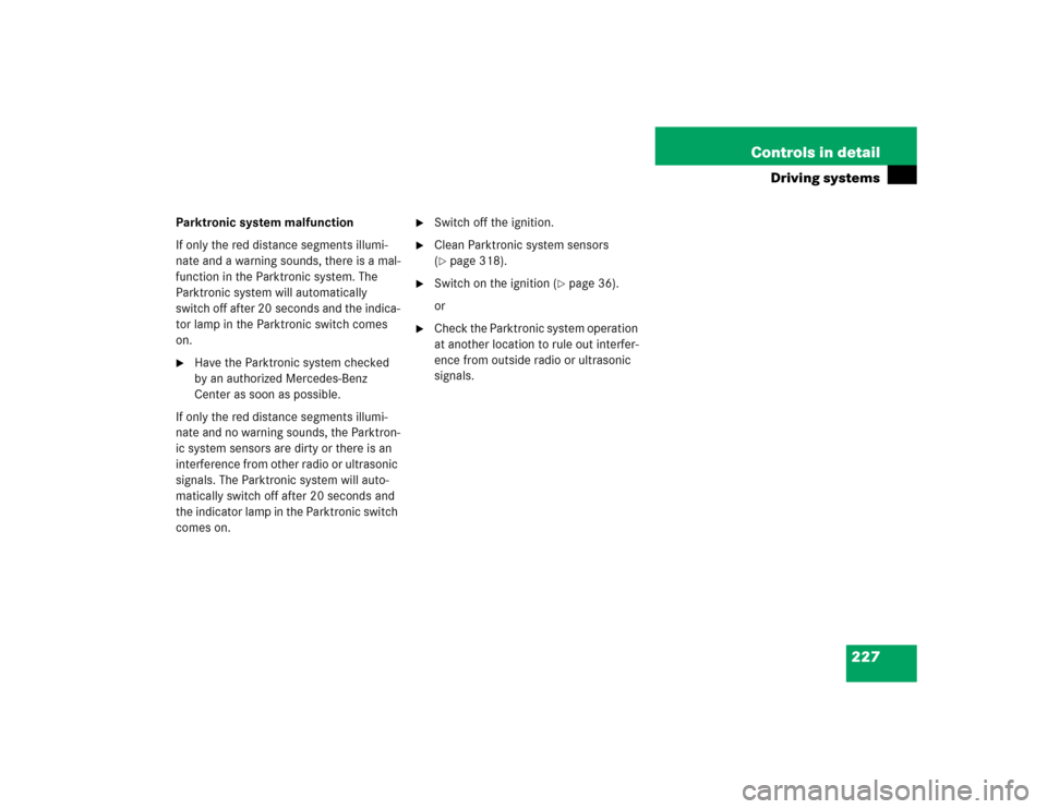 MERCEDES-BENZ SL600 2005 R230 Owners Manual 227 Controls in detail
Driving systems
Parktronic system malfunction
If only the red distance segments illumi-
nate and a warning sounds, there is a mal-
function in the Parktronic system. The 
Parktr