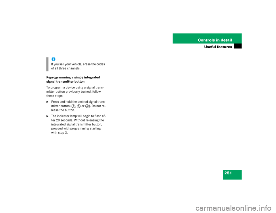 MERCEDES-BENZ SL600 2005 R230 Owners Manual 251 Controls in detail
Useful features
Reprogramming a single integrated 
signal transmitter button
To program a device using a signal trans-
mitter button previously trained, follow 
these steps:
Pr
