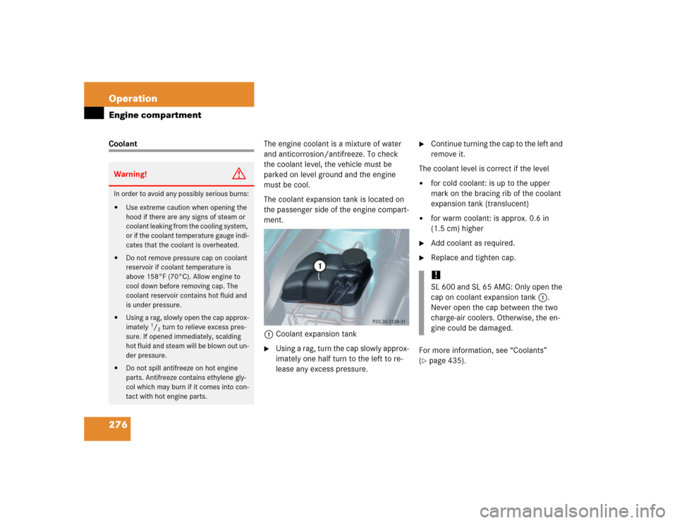MERCEDES-BENZ SL600 2005 R230 Owners Manual 276 OperationEngine compartmentCoolantThe engine coolant is a mixture of water
and anticorrosion/antifreeze. To check
the coolant level, the vehicle must be
parked on level ground and the engine
m MERCEDES-BENZ SL600 2005 R230 Owners Manual 276 OperationEngine compartmentCoolantThe engine coolant is a mixture of water
and anticorrosion/antifreeze. To check
the coolant level, the vehicle must be
parked on level ground and the engine
m