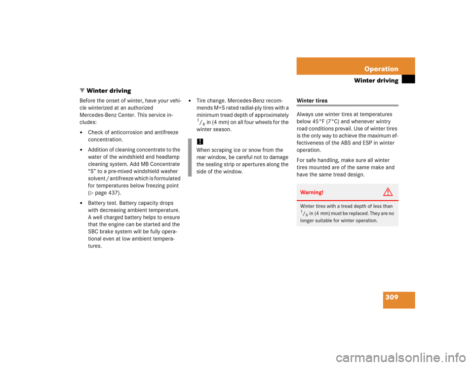 MERCEDES-BENZ SL600 2005 R230 Owners Manual 309 Operation
Winter driving
Winter driving
Before the onset of winter, have your vehi-
cle winterized at an authorized 
Mercedes-Benz Center. This service in-
cludes:
Check of anticorrosion and ant
