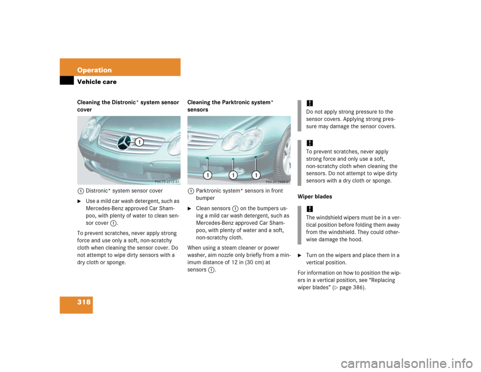 MERCEDES-BENZ SL600 2005 R230 Owners Manual 318 OperationVehicle careCleaning the Distronic* system sensor
cover
1Distronic* system sensor cover
Use a mild car wash detergent, such as
Mercedes-Benz approved Car Sham-
poo, with plenty of wate MERCEDES-BENZ SL600 2005 R230 Owners Manual 318 OperationVehicle careCleaning the Distronic* system sensor
cover
1Distronic* system sensor cover
Use a mild car wash detergent, such as
Mercedes-Benz approved Car Sham-
poo, with plenty of wate