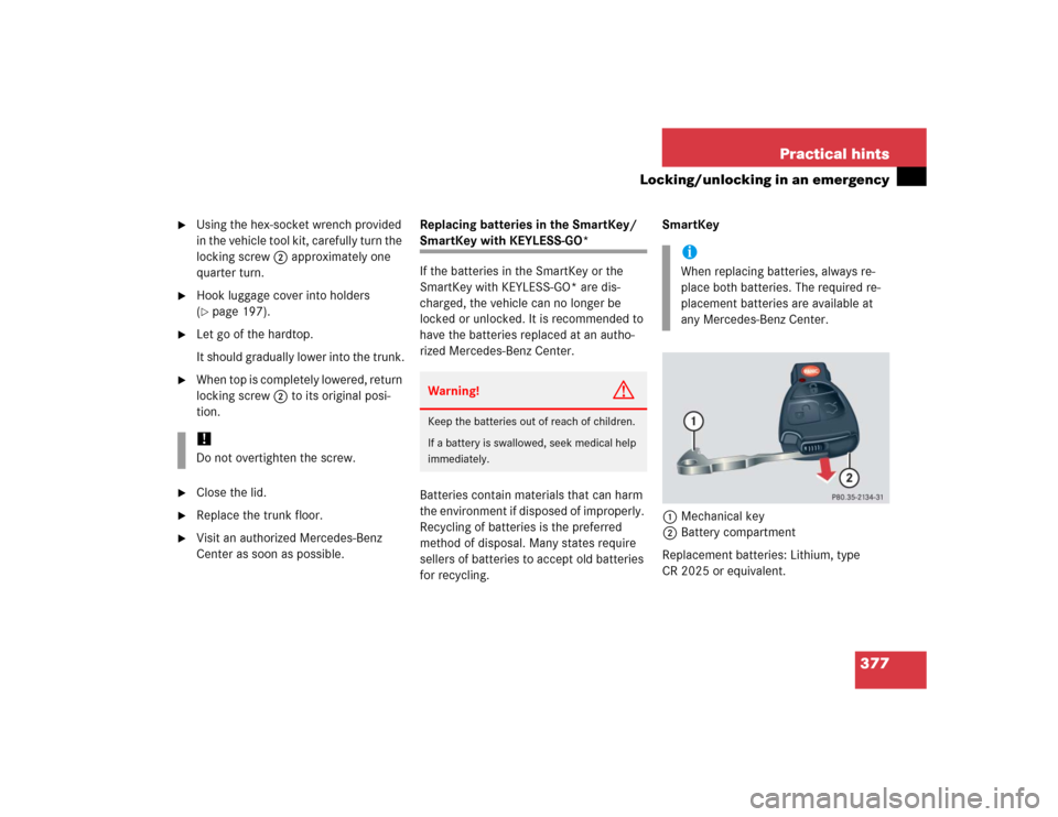MERCEDES-BENZ SL600 2005 R230 Owners Manual 377 Practical hints
Locking/unlocking in an emergency
Using the hex-socket wrench provided
in the vehicle tool kit, carefully turn the
locking screw 2 approximately one
quarter turn.
Hook lugga MERCEDES-BENZ SL600 2005 R230 Owners Manual 377 Practical hints
Locking/unlocking in an emergency
Using the hex-socket wrench provided
in the vehicle tool kit, carefully turn the
locking screw 2 approximately one
quarter turn.
Hook lugga