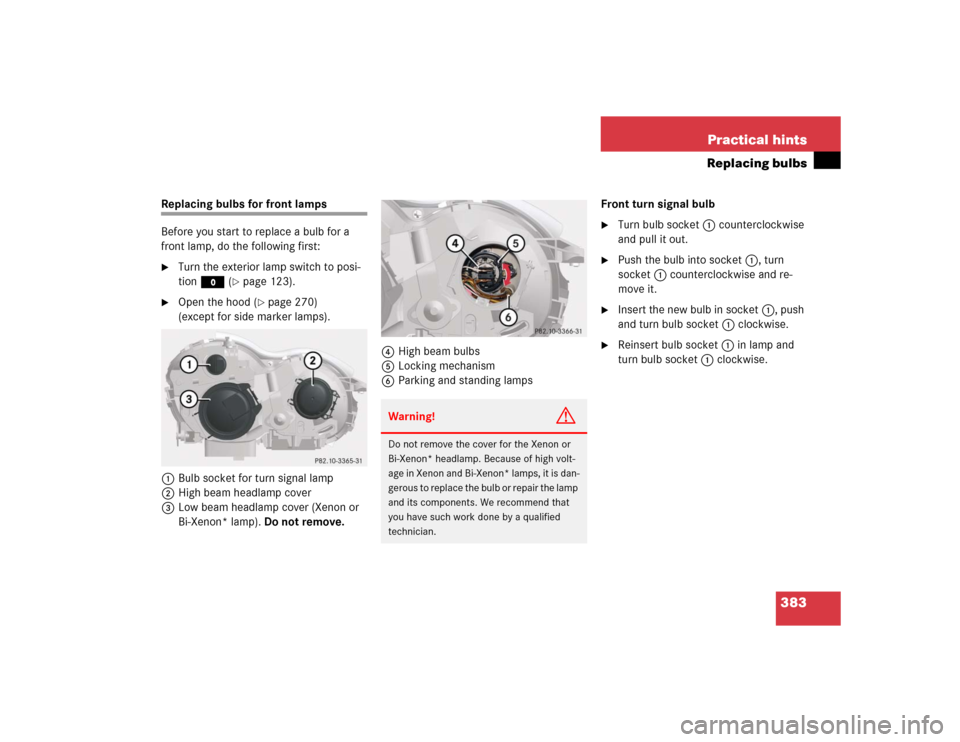 MERCEDES-BENZ SL600 2005 R230 Owners Manual 383 Practical hints
Replacing bulbs
Replacing bulbs for front lamps
Before you start to replace a bulb for a
front lamp, do the following first:
Turn the exterior lamp switch to posi-
tion M (
pag MERCEDES-BENZ SL600 2005 R230 Owners Manual 383 Practical hints
Replacing bulbs
Replacing bulbs for front lamps
Before you start to replace a bulb for a
front lamp, do the following first:
Turn the exterior lamp switch to posi-
tion M (
pag