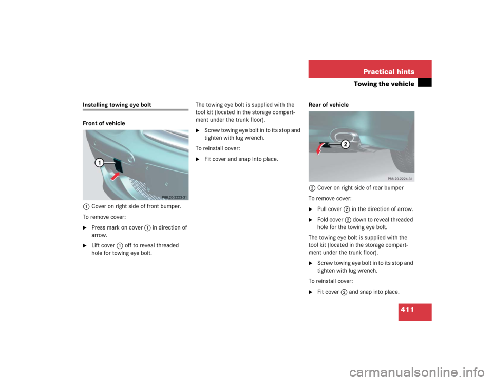 MERCEDES-BENZ SL600 2005 R230 Owners Manual 411 Practical hints
Towing the vehicle
Installing towing eye bolt
Front of vehicle
1Cover on right side of front bumper.
To remove cover:
Press mark on cover 1 in direction of 
arrow.

Lift cover1of