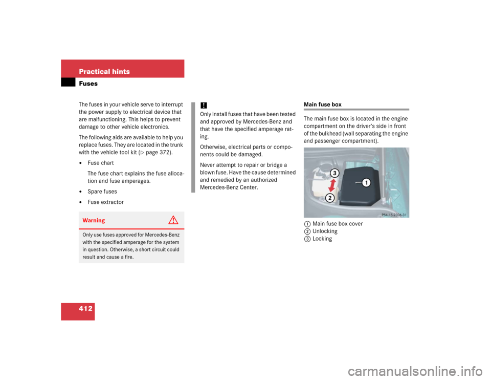 MERCEDES-BENZ SL600 2005 R230 Owners Manual 412 Practical hintsFusesThe fuses in your vehicle serve to interrupt
the power supply to electrical device that
are malfunctioning. This helps to prevent
damage to other vehicle electronics.
The fo MERCEDES-BENZ SL600 2005 R230 Owners Manual 412 Practical hintsFusesThe fuses in your vehicle serve to interrupt
the power supply to electrical device that
are malfunctioning. This helps to prevent
damage to other vehicle electronics.
The fo