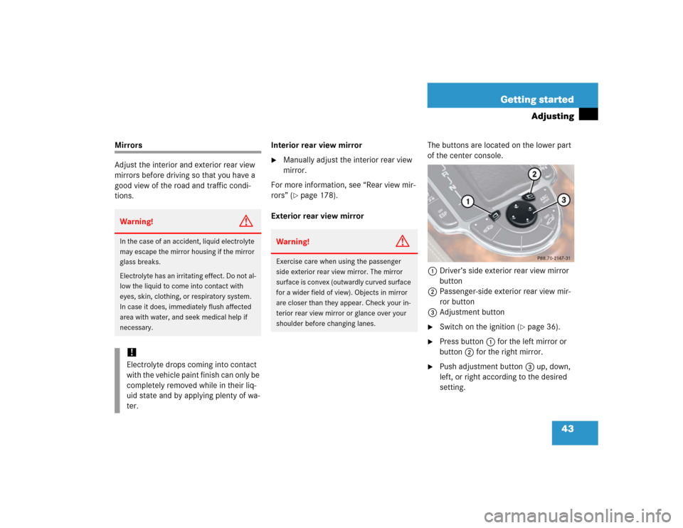 MERCEDES-BENZ SL600 2005 R230 Owners Manual 43 Getting started
Adjusting
Mirrors
Adjust the interior and exterior rear view
mirrors before driving so that you have a
good view of the road and traffic condi-
tions.Interior rear view mirror
M MERCEDES-BENZ SL600 2005 R230 Owners Manual 43 Getting started
Adjusting
Mirrors
Adjust the interior and exterior rear view
mirrors before driving so that you have a
good view of the road and traffic condi-
tions.Interior rear view mirror
M