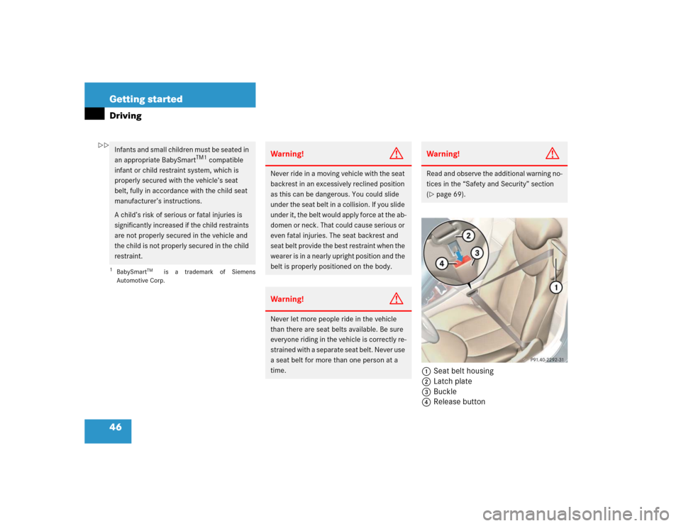 MERCEDES-BENZ SL600 2005 R230 Owners Manual 46 Getting startedDriving
1Seat belt housing
2Latch plate
3Buckle
4Release button
Infants and small children must be seated in
an appropriate BabySmart
TM1
compatible
infant or child restraint sy MERCEDES-BENZ SL600 2005 R230 Owners Manual 46 Getting startedDriving
1Seat belt housing
2Latch plate
3Buckle
4Release button
Infants and small children must be seated in
an appropriate BabySmart
TM1
compatible
infant or child restraint sy