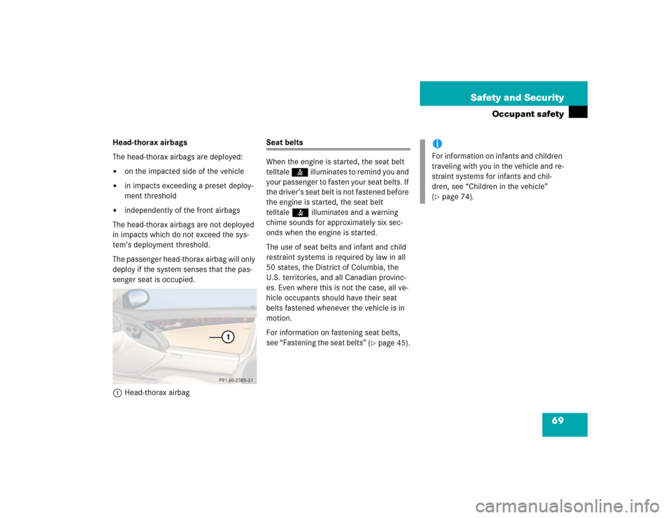 MERCEDES-BENZ SL600 2005 R230 Owners Manual 69 Safety and Security
Occupant safety
Head-thorax airbags
The head-thorax airbags are deployed:
on the impacted side of the vehicle
in impacts exceeding a preset deploy-
ment threshold
independ MERCEDES-BENZ SL600 2005 R230 Owners Manual 69 Safety and Security
Occupant safety
Head-thorax airbags
The head-thorax airbags are deployed:
on the impacted side of the vehicle
in impacts exceeding a preset deploy-
ment threshold
independ