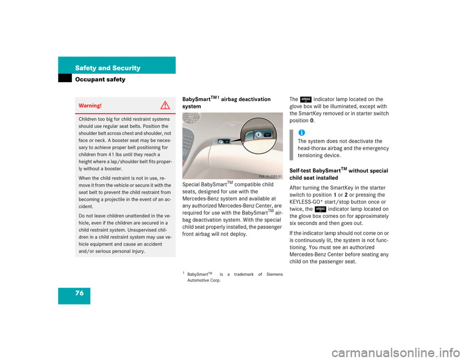MERCEDES-BENZ SL600 2005 R230 Owners Manual 76 Safety and SecurityOccupant safety
BabySmart
TM1
 airbag deactivation 
system
Special BabySmart
TM compatible child 
seats, designed for use with the 
Mercedes-Benz system and available at 
any aut