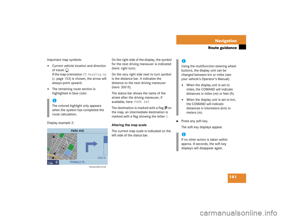 MERCEDES-BENZ CL-Class 2005 C215 Comand Manual 141 Navigation
Route guidance
Important map symbols:
Current vehicle location and direction
of travel y
If the map orientation
2D Heading Up
(page 153) is chosen, the arrow will
always point upw MERCEDES-BENZ CL-Class 2005 C215 Comand Manual 141 Navigation
Route guidance
Important map symbols:
Current vehicle location and direction
of travel y
If the map orientation
2D Heading Up
(page 153) is chosen, the arrow will
always point upw