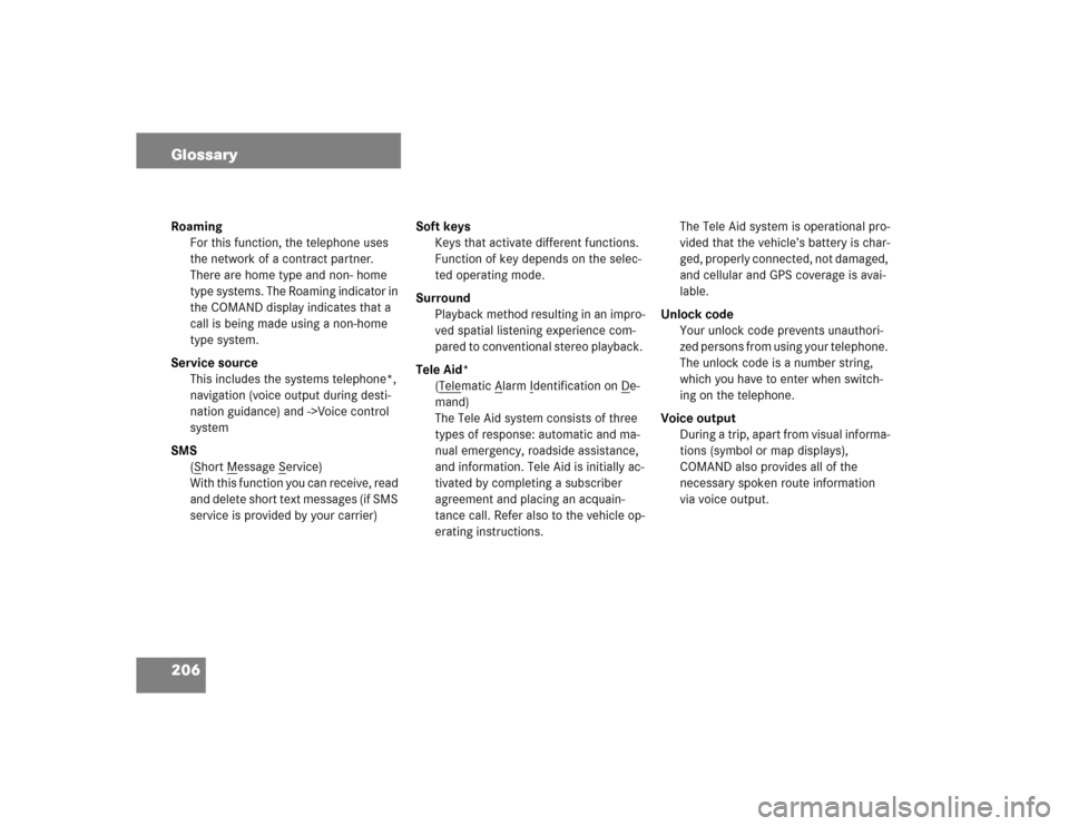 MERCEDES-BENZ S-Class 2005 W220 Comand Manual 206 GlossaryRoaming
For this function, the telephone uses 
the network of a contract partner. 
There are home type and non- home 
type systems. The Roaming indicator in 
the COMAND display indicates t