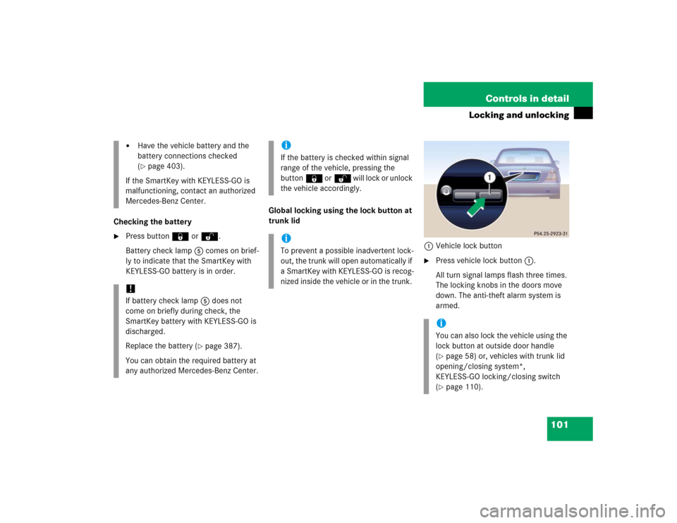 MERCEDES-BENZ S55AMG 2005 W220 Owners Manual 101 Controls in detail
Locking and unlocking
Checking the battery
Press button‹ orŒ.
Battery check lamp5 comes on brief-
ly to indicate that the SmartKey with
KEYLESS-GO battery is in order.Globa MERCEDES-BENZ S55AMG 2005 W220 Owners Manual 101 Controls in detail
Locking and unlocking
Checking the battery
Press button‹ orŒ.
Battery check lamp5 comes on brief-
ly to indicate that the SmartKey with
KEYLESS-GO battery is in order.Globa