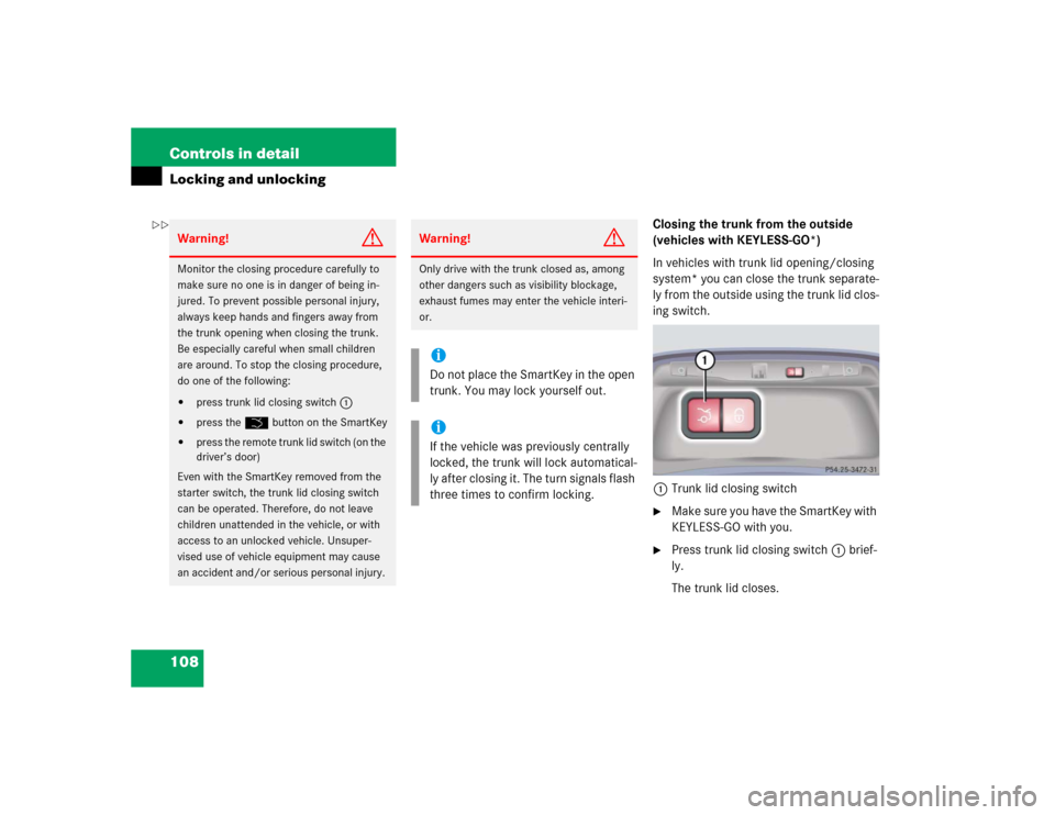MERCEDES-BENZ S55AMG 2005 W220 Owners Manual 108 Controls in detailLocking and unlocking
Closing the trunk from the outside
(vehicles with KEYLESS-GO*)
In vehicles with trunk lid opening/closing
system* you can close the trunk separate-
ly fro MERCEDES-BENZ S55AMG 2005 W220 Owners Manual 108 Controls in detailLocking and unlocking
Closing the trunk from the outside
(vehicles with KEYLESS-GO*)
In vehicles with trunk lid opening/closing
system* you can close the trunk separate-
ly fro