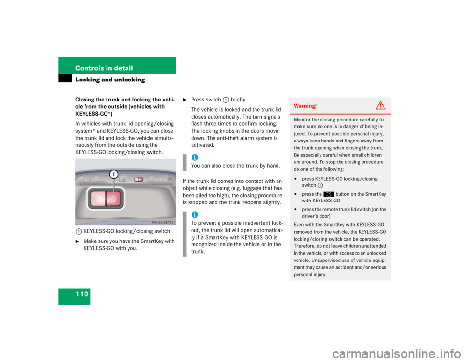 MERCEDES-BENZ S55AMG 2005 W220 Owners Manual 110 Controls in detailLocking and unlockingClosing the trunk and locking the vehi-
cle from the outside (vehicles with
KEYLESS-GO*)
In vehicles with trunk lid opening/closing
system* and KEYLESS-GO, MERCEDES-BENZ S55AMG 2005 W220 Owners Manual 110 Controls in detailLocking and unlockingClosing the trunk and locking the vehi-
cle from the outside (vehicles with
KEYLESS-GO*)
In vehicles with trunk lid opening/closing
system* and KEYLESS-GO,